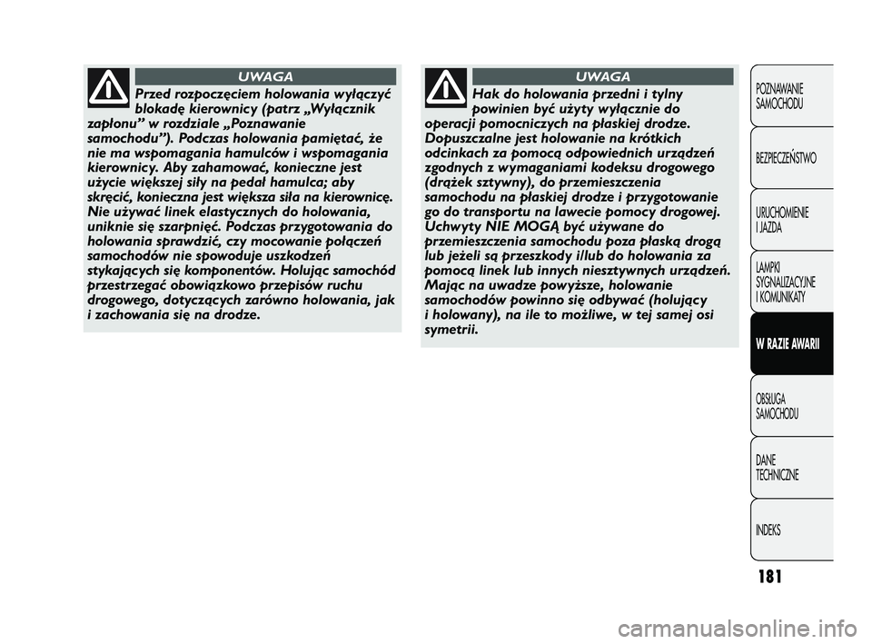 Abarth Punto 2012  Instrukcja obsługi (in Polish) 181
POZNAWANIE 
SAMOCHODU
BEZPIECZE
ŃSTWO
URUCHOMIENIE
I JAZDA
LAMPKI
SYGNALIZACYJNE
I KOMUNIKATY
W RAZIE AWARII
OBS�UGA 
SAMOCHODU
DANE 
TECHNICZNE
INDEKS
Przed rozpoczęciem holowania wyłączyć
b