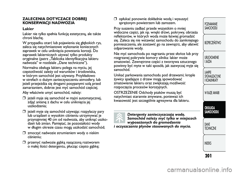 Abarth Punto 2012  Instrukcja obsługi (in Polish) 201
POZNAWANIE 
SAMOCHODU
BEZPIECZE
ŃSTWO
URUCHOMIENIE
I JAZDA
LAMPKI
SYGNALIZACYJNE
I KOMUNIKATY
W RAZIE AWARII
OBS�UGA 
SAMOCHODU
DANE 
TECHNICZNE
INDEKS
Detergenty zanieczyszczają wodę.
Samochó
