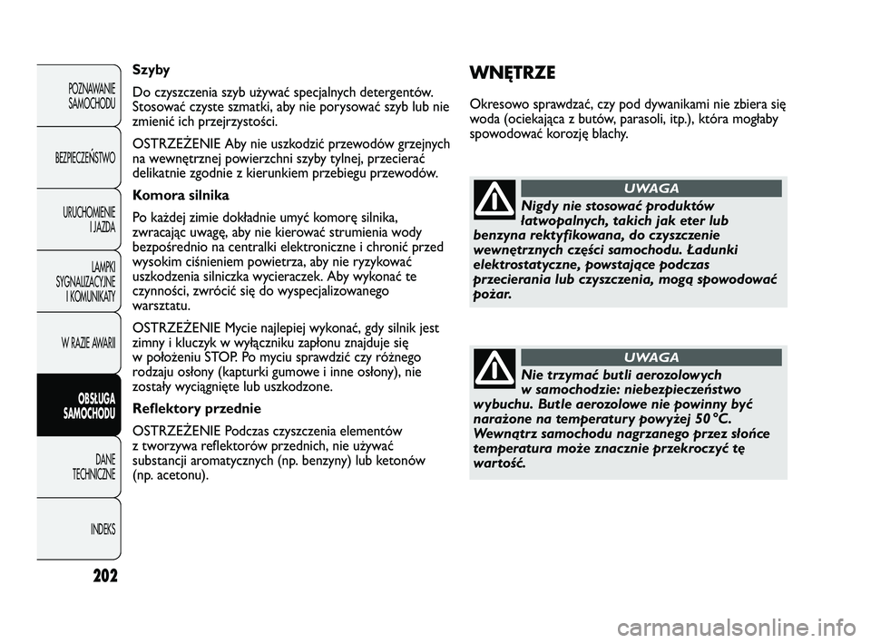 Abarth Punto 2012  Instrukcja obsługi (in Polish) 202
POZNAWANIESAMOCHODU
BEZPIECZE
ŃSTWO
URUCHOMIENIE I JAZDA
LAMPKI
SYGNALIZACYJNE I KOMUNIKATY
W RAZIE AWARII
OBS�UGA 
SAMOCHODU
DANE
TECHNICZNE
INDEKS
WNĘTRZE
Okresowo sprawdzać, czy pod dywanika