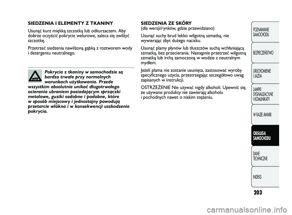 Abarth Punto 2012  Instrukcja obsługi (in Polish) 203
POZNAWANIE 
SAMOCHODU
BEZPIECZE
ŃSTWO
URUCHOMIENIE
I JAZDA
LAMPKI
SYGNALIZACYJNE
I KOMUNIKATY
W RAZIE AWARII
OBS�UGA 
SAMOCHODU
DANE 
TECHNICZNE
INDEKS
SIEDZENIA I ELEMENTY Z TKANINY
Usunąć kur