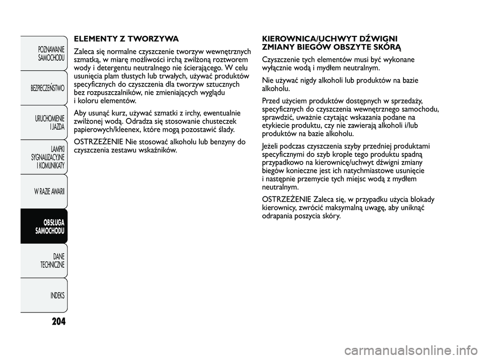 Abarth Punto 2012  Instrukcja obsługi (in Polish) 204
POZNAWANIESAMOCHODU
BEZPIECZE
ŃSTWO
URUCHOMIENIE I JAZDA
LAMPKI
SYGNALIZACYJNE I KOMUNIKATY
W RAZIE AWARII
OBS�UGA 
SAMOCHODU
DANE
TECHNICZNE
INDEKS
KIEROWNICA/UCHWYT DŹWIGNI 
ZMIANY BIEGÓW OBS