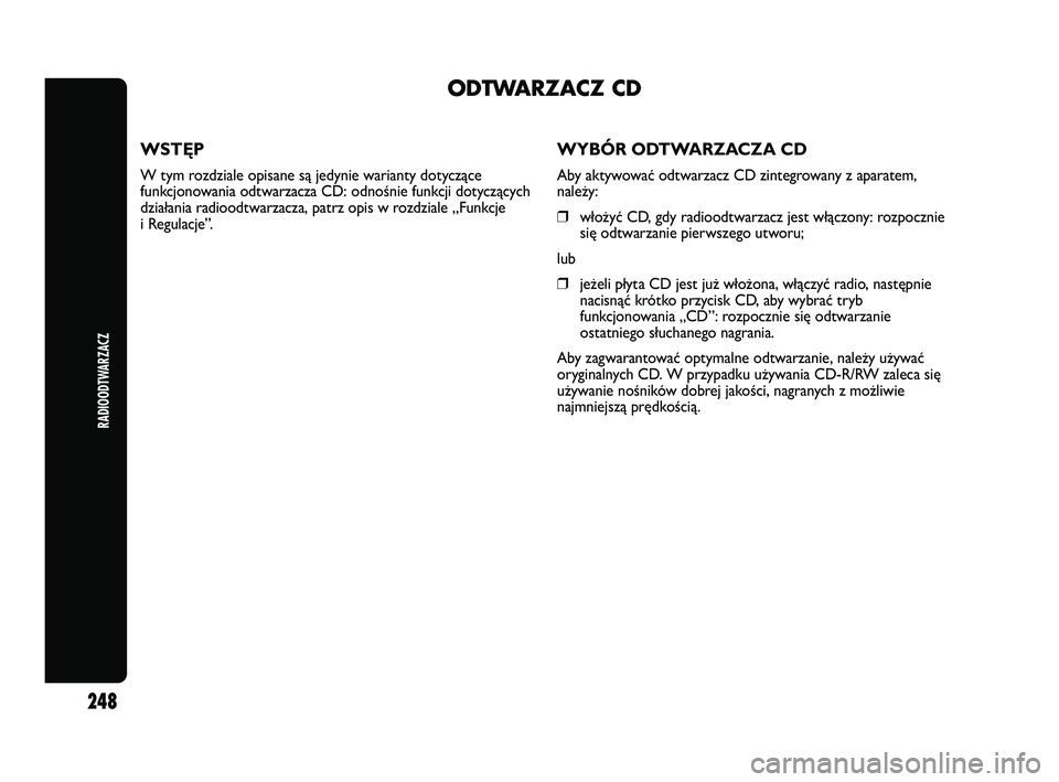 Abarth Punto 2012  Instrukcja obsługi (in Polish) WSTĘP
W tym rozdziale opisane są jedynie warianty dotyczące
funkcjonowania odtwarzacza CD: odnośnie funkcji dotyczących
działania radioodtwarzacza, patrz opis w rozdziale „Funkcje
i Regulacje