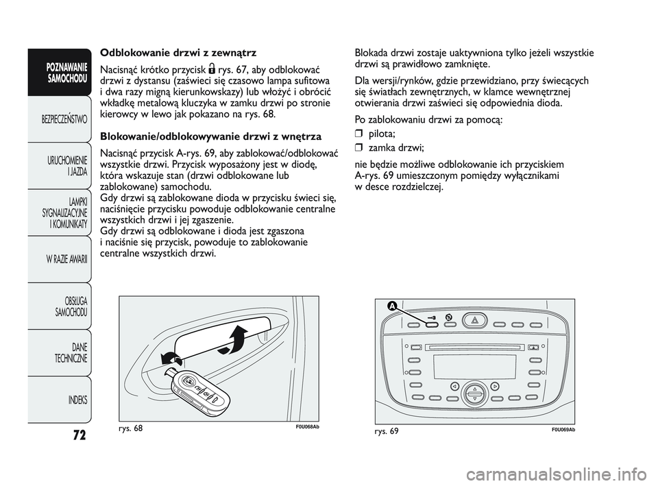 Abarth Punto 2012  Instrukcja obsługi (in Polish) 72
POZNAWANIESAMOCHODU
BEZPIECZE
ŃSTWO
URUCHOMIENIE I JAZDA
LAMPKI
SYGNALIZACYJNE I KOMUNIKATY
W RAZIE AWARII
OBS�UGA 
SAMOCHODU
DANE
TECHNICZNE
INDEKS
F0U069Abrys. 69F0U068Abrys. 68
Odblokowanie drz