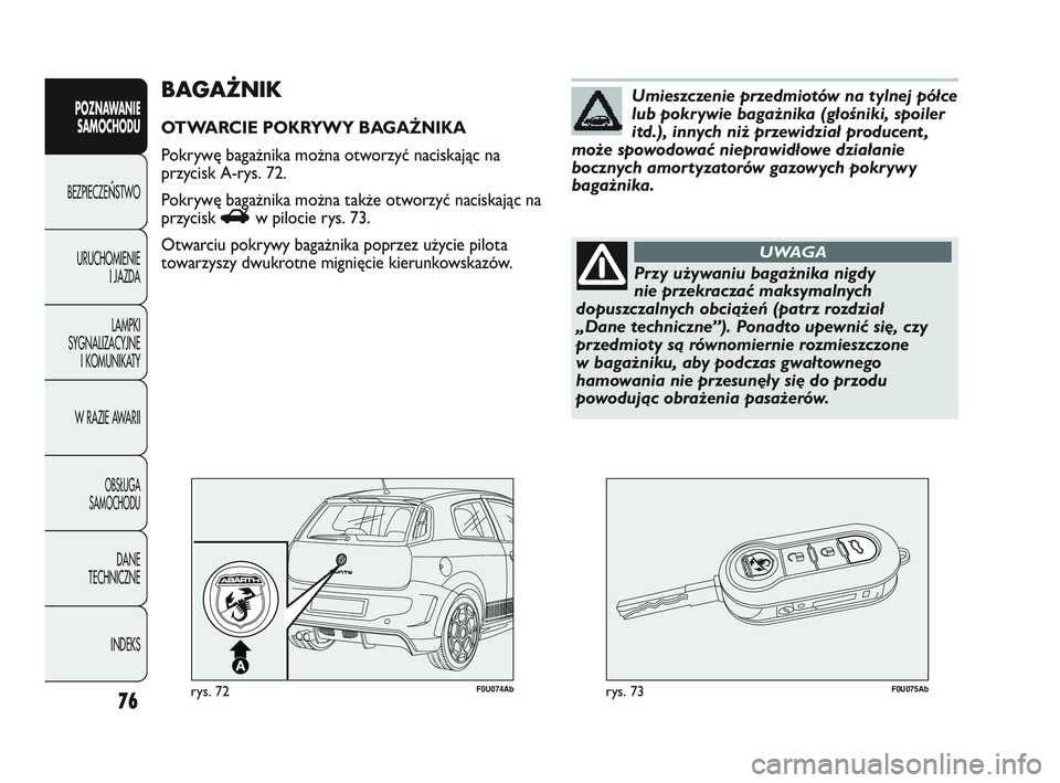 Abarth Punto 2012  Instrukcja obsługi (in Polish) 76
POZNAWANIESAMOCHODU
BEZPIECZE
ŃSTWO
URUCHOMIENIE I JAZDA
LAMPKI
SYGNALIZACYJNE I KOMUNIKATY
W RAZIE AWARII
OBS�UGA 
SAMOCHODU
DANE
TECHNICZNE
INDEKS
F0U074Abrys. 72F0U075Abrys. 73
BAGAŻNIK
OTWARC