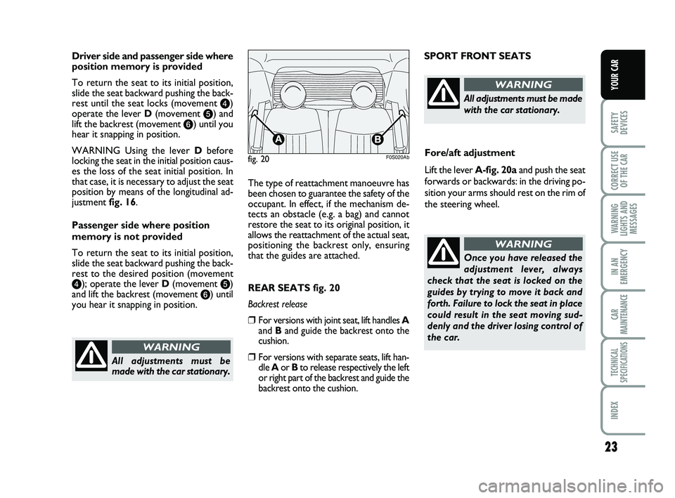 Abarth 500 2014 Owner handbook (in English) 23
SAFETY
DEVICES
CORRECT USE
OF THE
CAR
WARNING
LIGHTS AND
MESSAGES
IN AN
EMERGENCY
CAR
MAINTENANCE
TECHNICAL
SPECIFICATIONS
INDEX
YOUR CAR
Driver side and passenger side where
position memory is p Abarth 500 2014 Owner handbook (in English) 23
SAFETY
DEVICES
CORRECT USE
OF THE
CAR
WARNING
LIGHTS AND
MESSAGES
IN AN
EMERGENCY
CAR
MAINTENANCE
TECHNICAL
SPECIFICATIONS
INDEX
YOUR CAR
Driver side and passenger side where
position memory is p