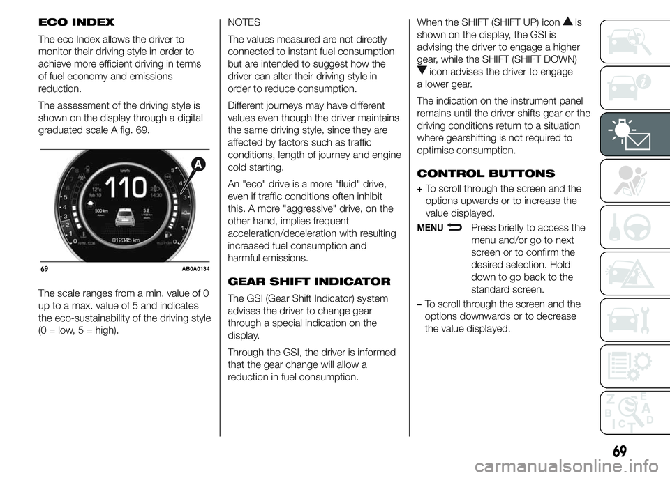 Abarth 500 2016 Owner handbook (in English) ECO INDEX
The eco Index allows the driver to
monitor their driving style in order to
achieve more efficient driving in terms
of fuel economy and emissions
reduction.
The assessment of the driving styl Abarth 500 2016 Owner handbook (in English) ECO INDEX
The eco Index allows the driver to
monitor their driving style in order to
achieve more efficient driving in terms
of fuel economy and emissions
reduction.
The assessment of the driving styl