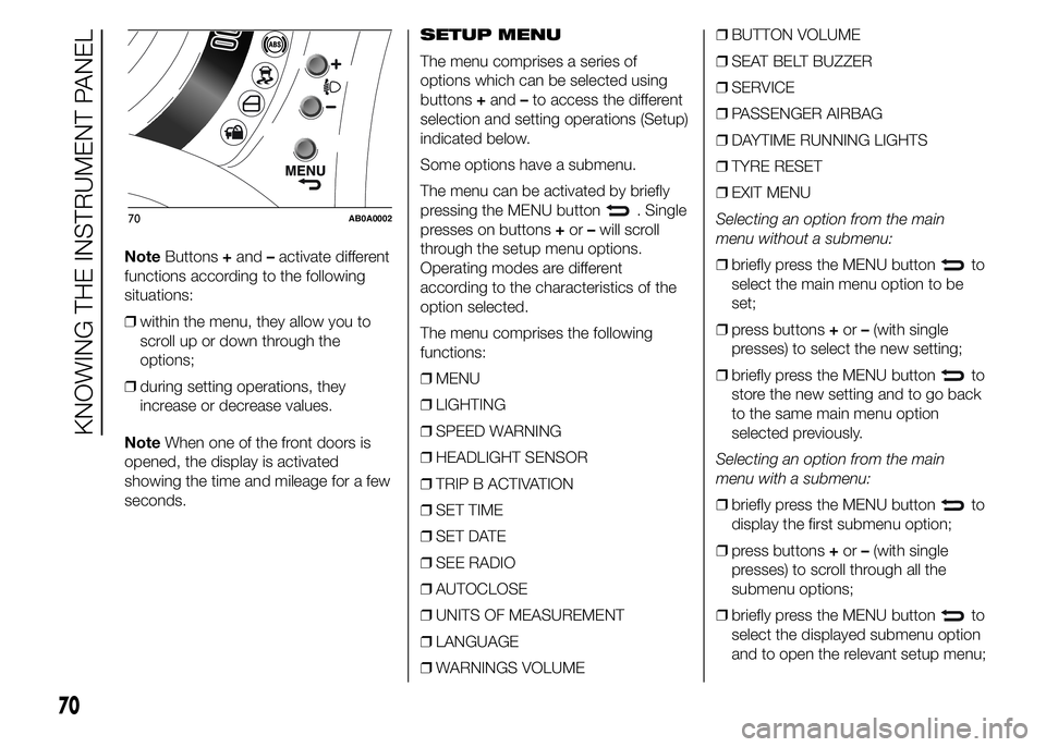 Abarth 500 2016 Owner handbook (in English) NoteButtons+and–activate different
functions according to the following
situations:
❒within the menu, they allow you to
scroll up or down through the
options;
❒during setting operations, they
in Abarth 500 2016 Owner handbook (in English) NoteButtons+and–activate different
functions according to the following
situations:
❒within the menu, they allow you to
scroll up or down through the
options;
❒during setting operations, they
in