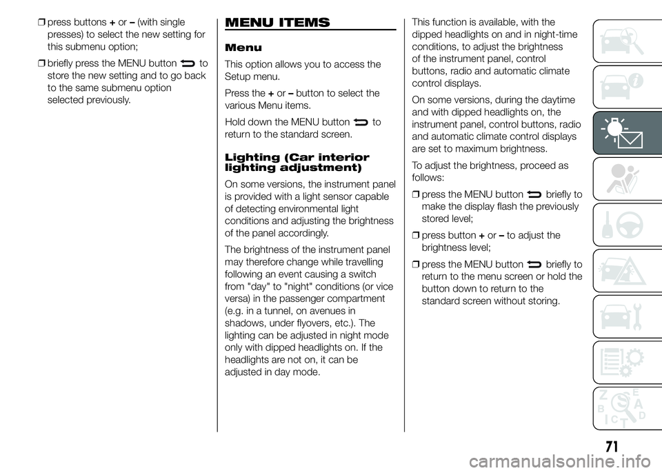 Abarth 500 2016 Owner handbook (in English) ❒press buttons+or–(with single
presses) to select the new setting for
this submenu option;
❒briefly press the MENU button
to
store the new setting and to go back
to the same submenu option
selec Abarth 500 2016 Owner handbook (in English) ❒press buttons+or–(with single
presses) to select the new setting for
this submenu option;
❒briefly press the MENU button
to
store the new setting and to go back
to the same submenu option
selec