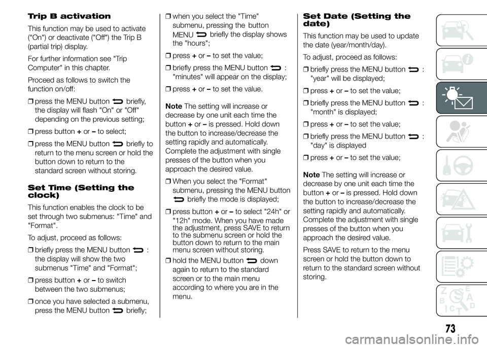 Abarth 500 2016 Owner handbook (in English) Trip B activation
This function may be used to activate
("On") or deactivate ("Off") the Trip B
(partial trip) display.
For further information see "Trip
Computer" in this chap Abarth 500 2016 Owner handbook (in English) Trip B activation
This function may be used to activate
("On") or deactivate ("Off") the Trip B
(partial trip) display.
For further information see "Trip
Computer" in this chap
