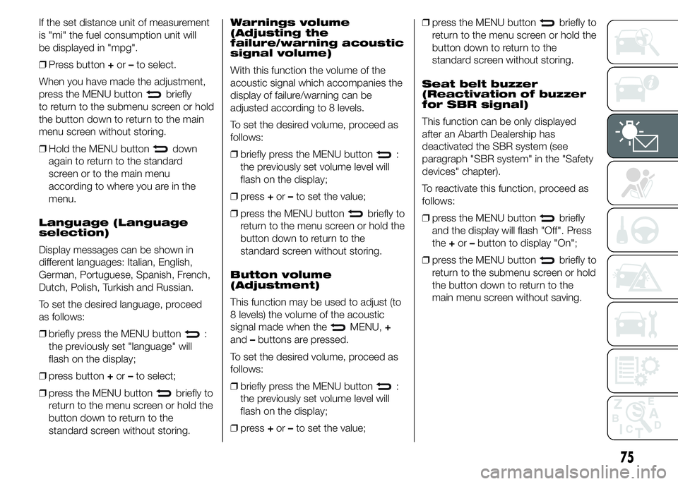 Abarth 500 2016 Owner handbook (in English) If the set distance unit of measurement
is "mi" the fuel consumption unit will
be displayed in "mpg".
❒Press button+or–to select.
When you have made the adjustment,
press the MENU Abarth 500 2016 Owner handbook (in English) If the set distance unit of measurement
is "mi" the fuel consumption unit will
be displayed in "mpg".
❒Press button+or–to select.
When you have made the adjustment,
press the MENU
