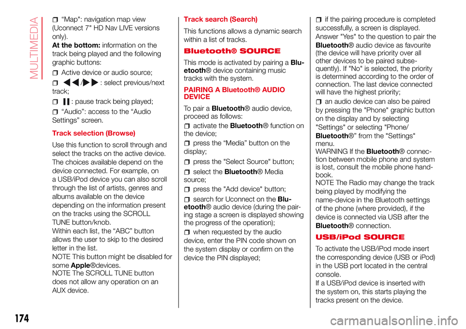 Abarth 500 2017 Owner handbook (in English) “Map": navigation map view
(Uconnect 7" HD Nav LIVE versions
only).
At the bottom:information on the
track being played and the following
graphic buttons:
Active device or audio source;
/: s Abarth 500 2017 Owner handbook (in English) “Map": navigation map view
(Uconnect 7" HD Nav LIVE versions
only).
At the bottom:information on the
track being played and the following
graphic buttons:
Active device or audio source;
/: s