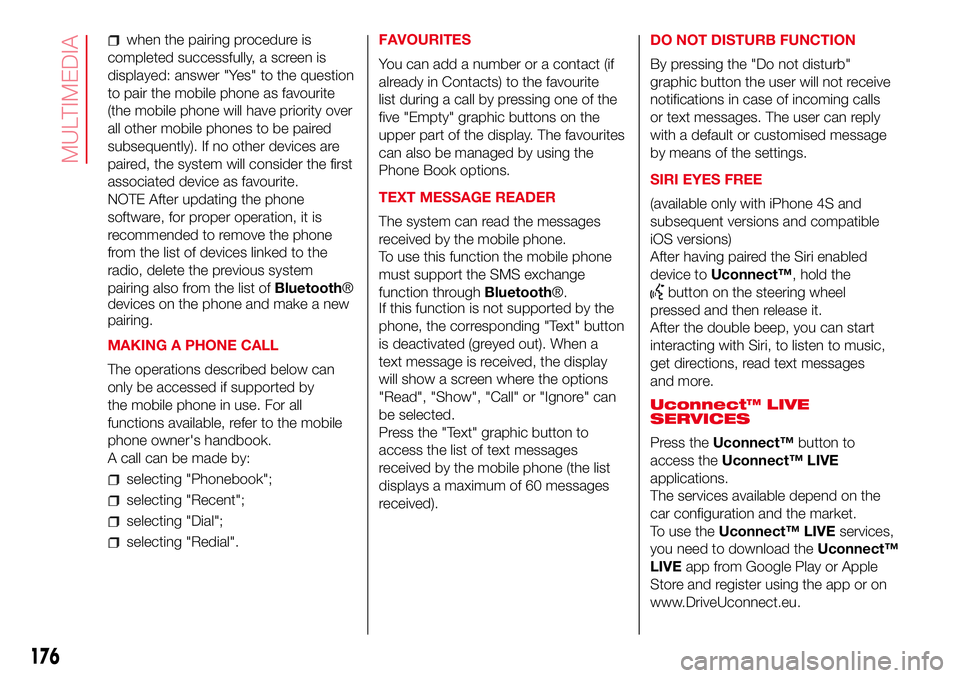 Abarth 500 2017 Owner handbook (in English) when the pairing procedure is
completed successfully, a screen is
displayed: answer "Yes" to the question
to pair the mobile phone as favourite
(the mobile phone will have priority over
all ot Abarth 500 2017 Owner handbook (in English) when the pairing procedure is
completed successfully, a screen is
displayed: answer "Yes" to the question
to pair the mobile phone as favourite
(the mobile phone will have priority over
all ot