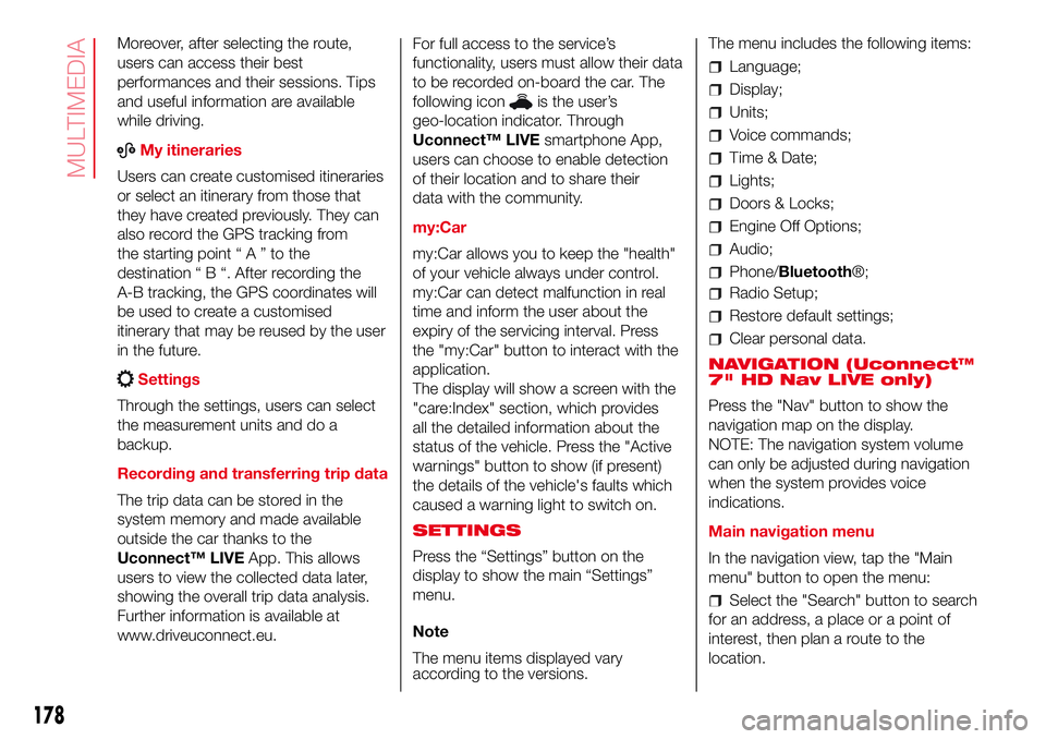 Abarth 500 2017 Owner handbook (in English) Moreover, after selecting the route,
users can access their best
performances and their sessions. Tips
and useful information are available
while driving.
ABMy itineraries
Users can create customised Abarth 500 2017 Owner handbook (in English) Moreover, after selecting the route,
users can access their best
performances and their sessions. Tips
and useful information are available
while driving.
ABMy itineraries
Users can create customised