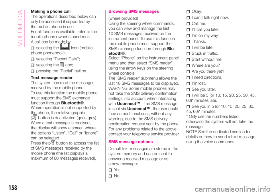 Abarth 500 2020  Owner handbook (in English) Making a phone call
The operations described below can
only be accessed if supported by
the mobile phone in use.
For all functions available, refer to the
mobile phone owner's handbook.
A call can