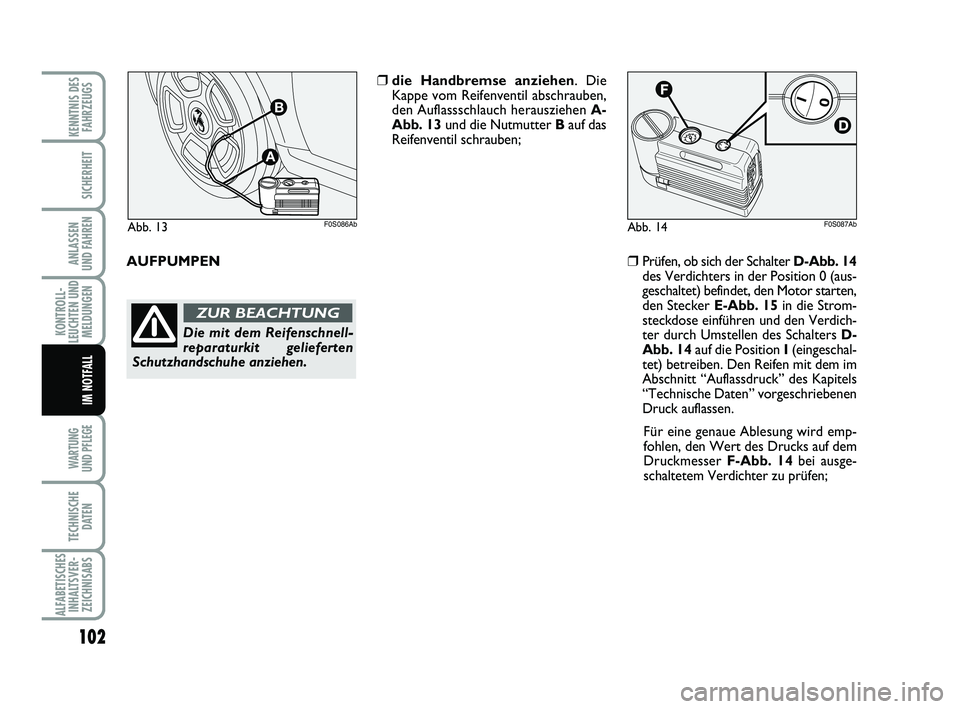 Abarth 500 2009 Betriebsanleitung (in German) 102
KONTROLL-
LEUCHTEN UND
MELDUNGEN
WARTUNG
UND PFLEGE
TECHNISCHE
DATEN
ALFABETISCHES
INHALTSVER-
ZEICHNISABS
KENNTNIS DES
FAHRZEUGS
SICHERHEIT
ANLASSEN
UND FAHREN
IM NOTFALL
Abb. 14F0S087AbAbb. 1 Abarth 500 2009 Betriebsanleitung (in German) 102
KONTROLL-
LEUCHTEN UND
MELDUNGEN
WARTUNG
UND PFLEGE
TECHNISCHE
DATEN
ALFABETISCHES
INHALTSVER-
ZEICHNISABS
KENNTNIS DES
FAHRZEUGS
SICHERHEIT
ANLASSEN
UND FAHREN
IM NOTFALL
Abb. 14F0S087AbAbb. 1