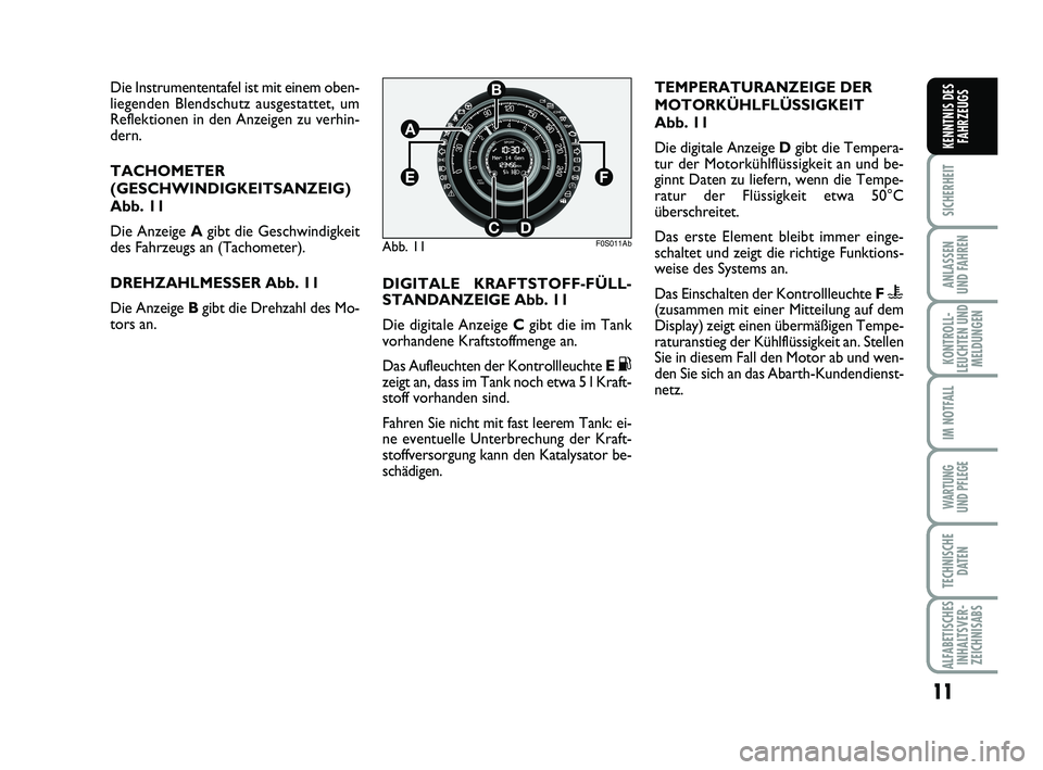 Abarth 500 2009 Betriebsanleitung (in German) 11
SICHERHEIT
ANLASSEN
UND FAHREN
KONTROLL-
LEUCHTEN UND
MELDUNGEN
IM NOTFALL
WARTUNG
UND PFLEGE
TECHNISCHE
DATEN
ALFABETISCHES
INHALTSVER-
ZEICHNISABS
KENNTNIS DES
FAHRZEUGS
Die Instrumententafel is Abarth 500 2009 Betriebsanleitung (in German) 11
SICHERHEIT
ANLASSEN
UND FAHREN
KONTROLL-
LEUCHTEN UND
MELDUNGEN
IM NOTFALL
WARTUNG
UND PFLEGE
TECHNISCHE
DATEN
ALFABETISCHES
INHALTSVER-
ZEICHNISABS
KENNTNIS DES
FAHRZEUGS
Die Instrumententafel is
