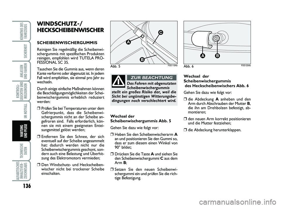 Abarth 500 2009  Betriebsanleitung (in German) 136
KONTROLL-
LEUCHTEN UND
MELDUNGEN
TECHNISCHE
DATEN
ALFABETISCHES
INHALTSVER-
ZEICHNISABS
KENNTNIS DES
FAHRZEUGS
SICHERHEIT
ANLASSEN 
UND FAHREN
IM NOTFALL
WARTUNG 
UND PFLEGE 
WINDSCHUTZ-/
HECKSCHE