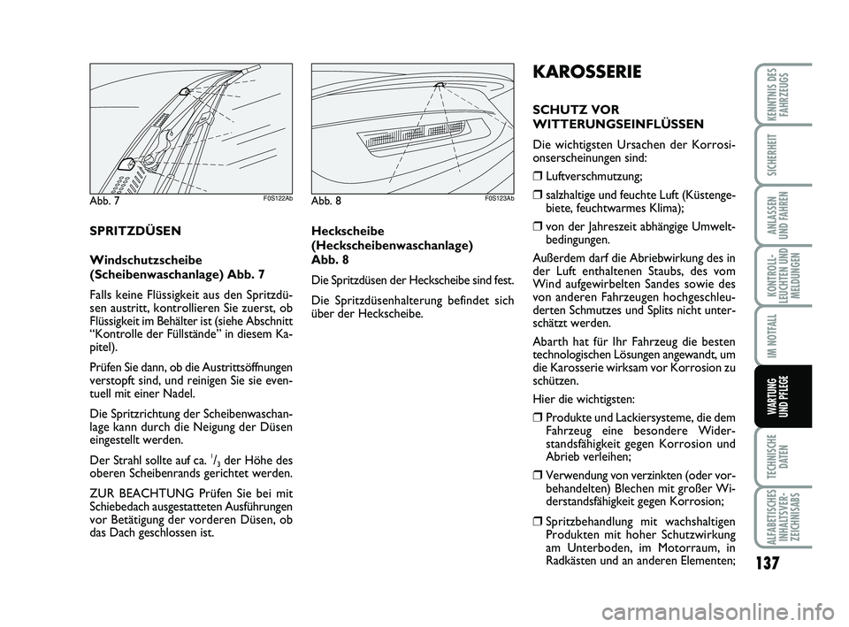 Abarth 500 2009  Betriebsanleitung (in German) 137
KONTROLL-
LEUCHTEN UND
MELDUNGEN
TECHNISCHE
DATEN
ALFABETISCHES
INHALTSVER-
ZEICHNISABS
KENNTNIS DES
FAHRZEUGS
SICHERHEIT
ANLASSEN 
UND FAHREN
IM NOTFALL
WARTUNG 
UND PFLEGE
KAROSSERIE
SCHUTZ VOR
