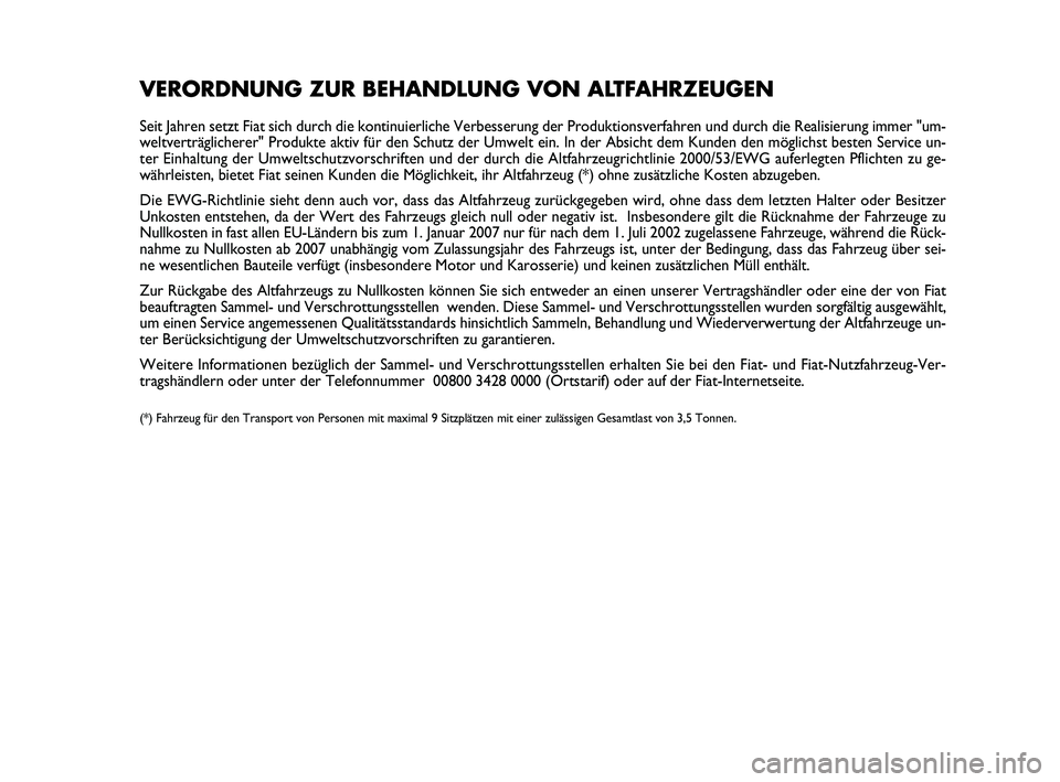 Abarth 500 2009 Betriebsanleitung (in German) VERORDNUNG ZUR BEHANDLUNG VON ALTFAHRZEUGEN
Seit Jahren setzt Fiat sich durch die kontinuierliche Verbesserung der Produktionsverfahren und durch die Realisierung immer "um-
weltverträglicherer Abarth 500 2009 Betriebsanleitung (in German) VERORDNUNG ZUR BEHANDLUNG VON ALTFAHRZEUGEN
Seit Jahren setzt Fiat sich durch die kontinuierliche Verbesserung der Produktionsverfahren und durch die Realisierung immer "um-
weltverträglicherer