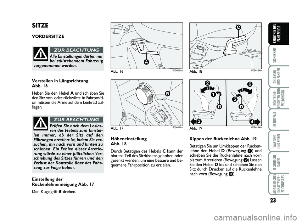 Abarth 500 2009  Betriebsanleitung (in German) 23
SICHERHEIT
ANLASSEN 
UND FAHREN
KONTROLL-
LEUCHTEN UND
MELDUNGEN
IM NOTFALL
WARTUNG 
UND PFLEGE
TECHNISCHE
DATEN
ALFABETISCHES
INHALTSVER-
ZEICHNISABS
KENNTNIS DES
FAHRZEUGS
Höheneinstellung 
Abb.