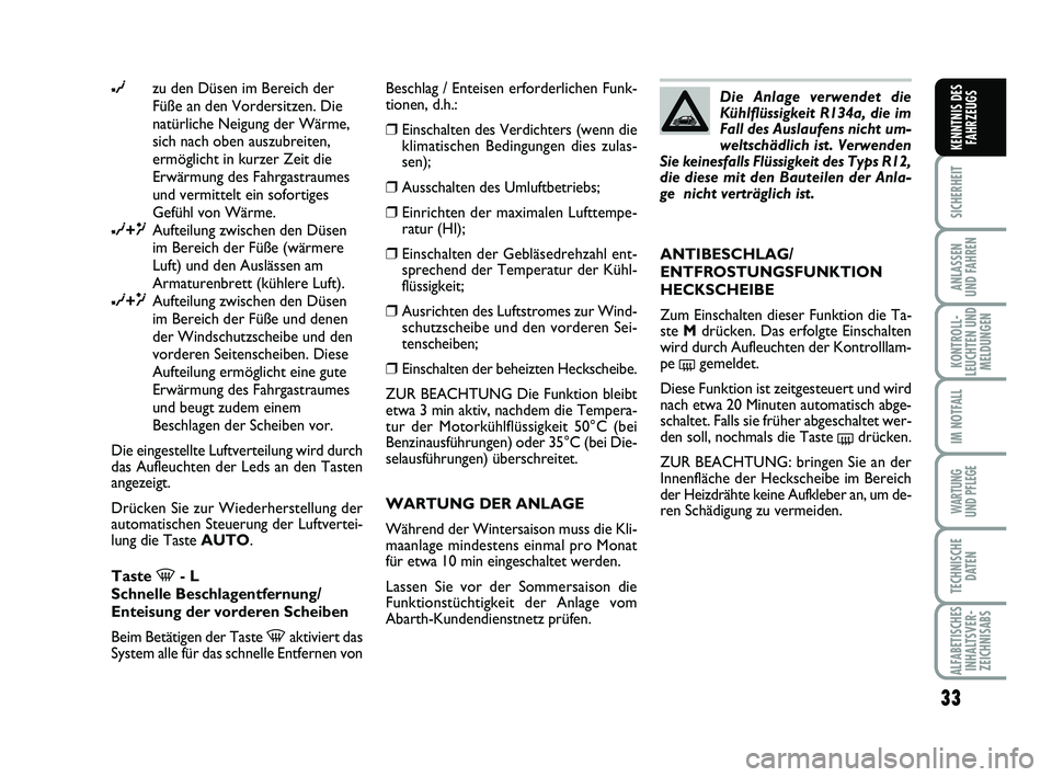 Abarth 500 2009 Betriebsanleitung (in German) 33
SICHERHEIT
ANLASSEN
UND FAHREN
KONTROLL-
LEUCHTEN UND
MELDUNGEN
IM NOTFALL
WARTUNG
UND PFLEGE
TECHNISCHE
DATEN
ALFABETISCHES
INHALTSVER-
ZEICHNISABS
KENNTNIS DES
FAHRZEUGS
∂zu den Düsen im Ber Abarth 500 2009 Betriebsanleitung (in German) 33
SICHERHEIT
ANLASSEN
UND FAHREN
KONTROLL-
LEUCHTEN UND
MELDUNGEN
IM NOTFALL
WARTUNG
UND PFLEGE
TECHNISCHE
DATEN
ALFABETISCHES
INHALTSVER-
ZEICHNISABS
KENNTNIS DES
FAHRZEUGS
∂zu den Düsen im Ber