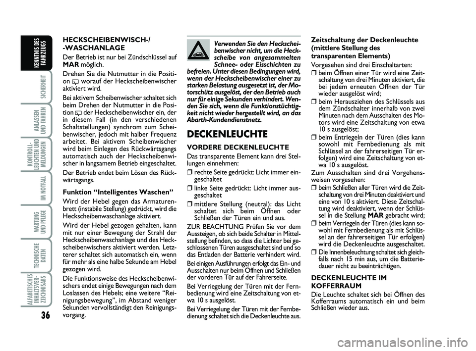 Abarth 500 2009 Betriebsanleitung (in German) 36
SICHERHEIT
ANLASSEN
UND FAHREN
KONTROLL-
LEUCHTEN UND
MELDUNGEN
IM NOTFALL
WARTUNG
UND PFLEGE
TECHNISCHE
DATEN
ALFABETISCHES
INHALTSVER-
ZEICHNISABS
KENNTNIS DES
FAHRZEUGS
Zeitschaltung der Decke Abarth 500 2009 Betriebsanleitung (in German) 36
SICHERHEIT
ANLASSEN
UND FAHREN
KONTROLL-
LEUCHTEN UND
MELDUNGEN
IM NOTFALL
WARTUNG
UND PFLEGE
TECHNISCHE
DATEN
ALFABETISCHES
INHALTSVER-
ZEICHNISABS
KENNTNIS DES
FAHRZEUGS
Zeitschaltung der Decke