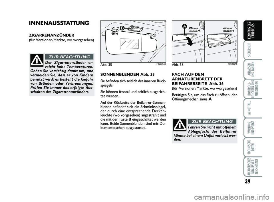 Abarth 500 2009 Betriebsanleitung (in German) 39
SICHERHEIT
ANLASSEN
UND FAHREN
KONTROLL-
LEUCHTEN UND
MELDUNGEN
IM NOTFALL
WARTUNG
UND PFLEGE
TECHNISCHE
DATEN
ALFABETISCHES
INHALTSVER-
ZEICHNISABS
KENNTNIS DES
FAHRZEUGS
INNENAUSSTATTUNG
ZIGARR Abarth 500 2009 Betriebsanleitung (in German) 39
SICHERHEIT
ANLASSEN
UND FAHREN
KONTROLL-
LEUCHTEN UND
MELDUNGEN
IM NOTFALL
WARTUNG
UND PFLEGE
TECHNISCHE
DATEN
ALFABETISCHES
INHALTSVER-
ZEICHNISABS
KENNTNIS DES
FAHRZEUGS
INNENAUSSTATTUNG
ZIGARR