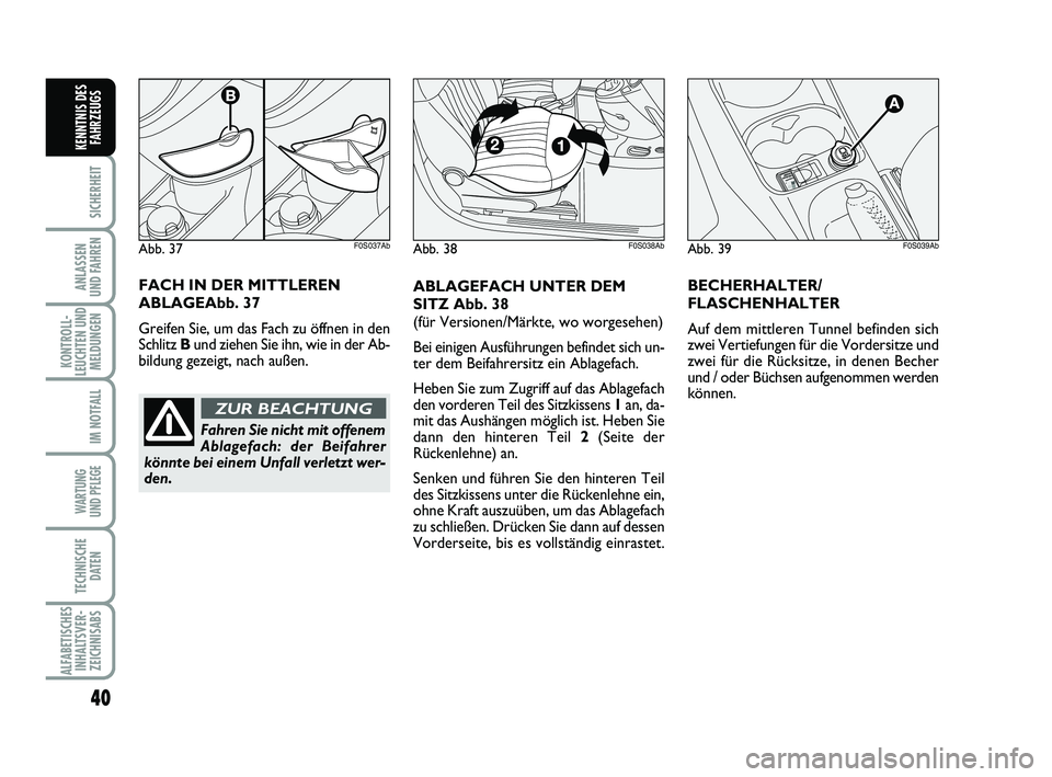 Abarth 500 2009 Betriebsanleitung (in German) 40
SICHERHEIT
ANLASSEN
UND FAHREN
KONTROLL-
LEUCHTEN UND
MELDUNGEN
IM NOTFALL
WARTUNG
UND PFLEGE
TECHNISCHE
DATEN
ALFABETISCHES
INHALTSVER-
ZEICHNISABS
KENNTNIS DES
FAHRZEUGS
Abb. 39F0S039Ab
ABLAGEF Abarth 500 2009 Betriebsanleitung (in German) 40
SICHERHEIT
ANLASSEN
UND FAHREN
KONTROLL-
LEUCHTEN UND
MELDUNGEN
IM NOTFALL
WARTUNG
UND PFLEGE
TECHNISCHE
DATEN
ALFABETISCHES
INHALTSVER-
ZEICHNISABS
KENNTNIS DES
FAHRZEUGS
Abb. 39F0S039Ab
ABLAGEF