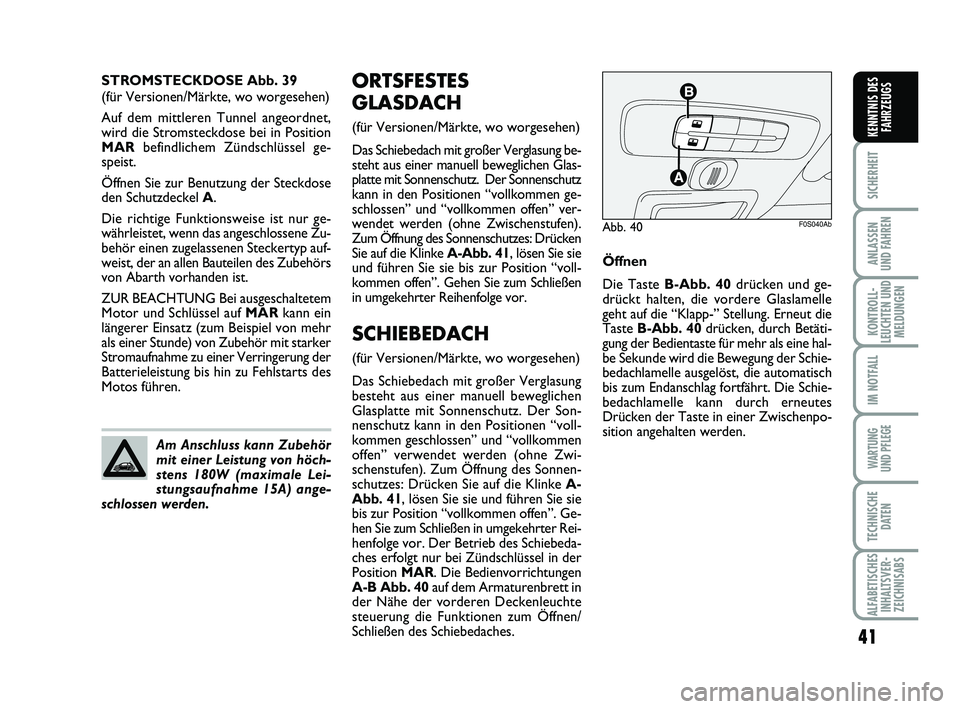 Abarth 500 2009 Betriebsanleitung (in German) 41
SICHERHEIT
ANLASSEN
UND FAHREN
KONTROLL-
LEUCHTEN UND
MELDUNGEN
IM NOTFALL
WARTUNG
UND PFLEGE
TECHNISCHE
DATEN
ALFABETISCHES
INHALTSVER-
ZEICHNISABS
KENNTNIS DES
FAHRZEUGS
ORTSFESTES
GLASDACH
(f Abarth 500 2009 Betriebsanleitung (in German) 41
SICHERHEIT
ANLASSEN
UND FAHREN
KONTROLL-
LEUCHTEN UND
MELDUNGEN
IM NOTFALL
WARTUNG
UND PFLEGE
TECHNISCHE
DATEN
ALFABETISCHES
INHALTSVER-
ZEICHNISABS
KENNTNIS DES
FAHRZEUGS
ORTSFESTES
GLASDACH
(f
