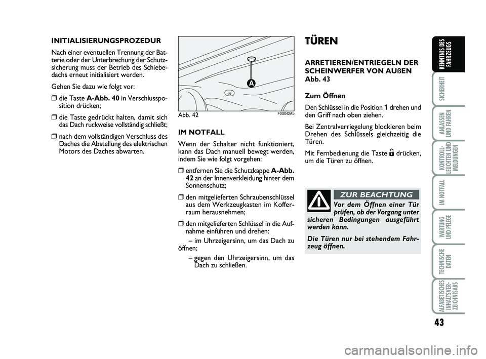 Abarth 500 2009 Betriebsanleitung (in German) 43
SICHERHEIT
ANLASSEN
UND FAHREN
KONTROLL-
LEUCHTEN UND
MELDUNGEN
IM NOTFALL
WARTUNG
UND PFLEGE
TECHNISCHE
DATEN
ALFABETISCHES
INHALTSVER-
ZEICHNISABS
KENNTNIS DES
FAHRZEUGS
TÜREN
ARRETIEREN/ENTRI Abarth 500 2009 Betriebsanleitung (in German) 43
SICHERHEIT
ANLASSEN
UND FAHREN
KONTROLL-
LEUCHTEN UND
MELDUNGEN
IM NOTFALL
WARTUNG
UND PFLEGE
TECHNISCHE
DATEN
ALFABETISCHES
INHALTSVER-
ZEICHNISABS
KENNTNIS DES
FAHRZEUGS
TÜREN
ARRETIEREN/ENTRI