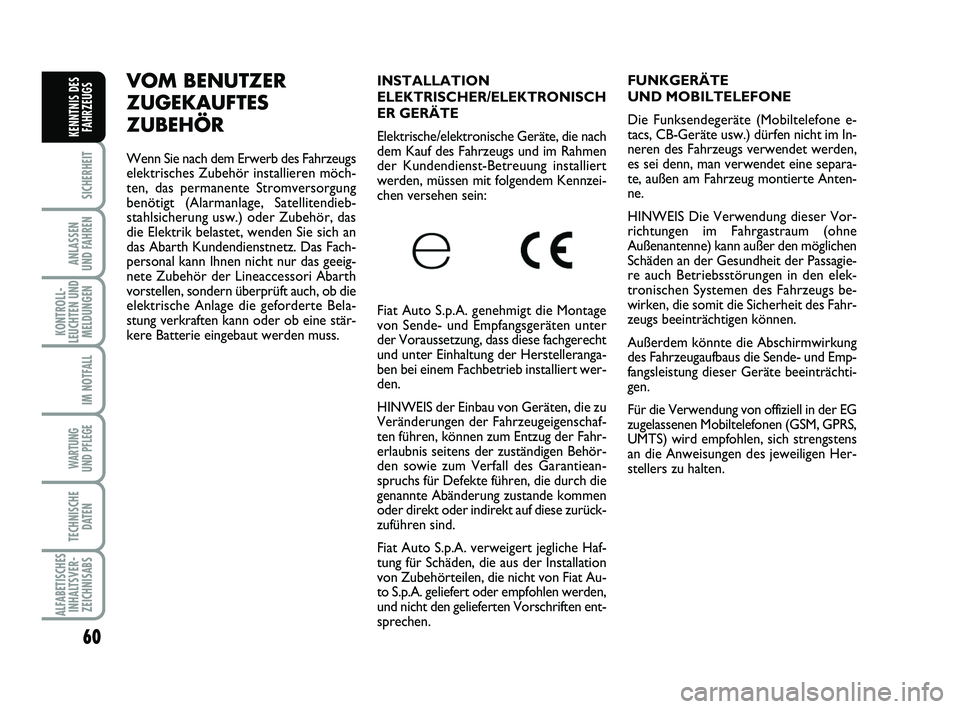 Abarth 500 2009 Betriebsanleitung (in German) 60
SICHERHEIT
ANLASSEN
UND FAHREN
KONTROLL-
LEUCHTEN UND
MELDUNGEN
IM NOTFALL
WARTUNG
UND PFLEGE
TECHNISCHE
DATEN
ALFABETISCHES
INHALTSVER-
ZEICHNISABS
KENNTNIS DES
FAHRZEUGS
INSTALLATION
ELEKTRISC Abarth 500 2009 Betriebsanleitung (in German) 60
SICHERHEIT
ANLASSEN
UND FAHREN
KONTROLL-
LEUCHTEN UND
MELDUNGEN
IM NOTFALL
WARTUNG
UND PFLEGE
TECHNISCHE
DATEN
ALFABETISCHES
INHALTSVER-
ZEICHNISABS
KENNTNIS DES
FAHRZEUGS
INSTALLATION
ELEKTRISC