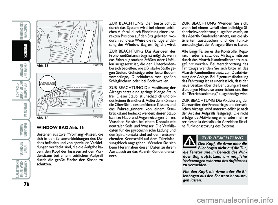 Abarth 500 2009 Betriebsanleitung (in German) 76
ANLASSEN
UND FAHREN
KONTROLL-
LEUCHTEN UND
MELDUNGEN
IM NOTFALL
WARTUNG
UND PFLEGE
TECHNISCHE
DATEN
ALFABETISCHES
INHALTSVER-
ZEICHNISABS
KENNTNIS DES
FAHRZEUGS
SICHERHEIT
Den Kopf, die Arme ode Abarth 500 2009 Betriebsanleitung (in German) 76
ANLASSEN
UND FAHREN
KONTROLL-
LEUCHTEN UND
MELDUNGEN
IM NOTFALL
WARTUNG
UND PFLEGE
TECHNISCHE
DATEN
ALFABETISCHES
INHALTSVER-
ZEICHNISABS
KENNTNIS DES
FAHRZEUGS
SICHERHEIT
Den Kopf, die Arme ode