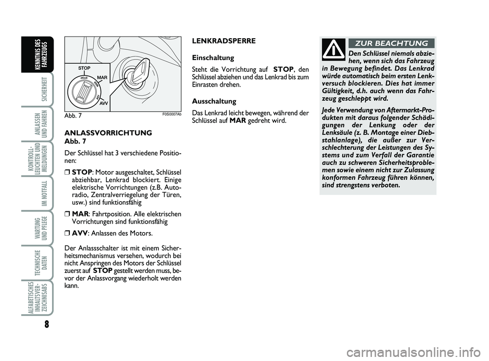 Abarth 500 2009 Betriebsanleitung (in German) ANLASSVORRICHTUNG
Abb. 7
Der Schlüssel hat 3 verschiedene Positio-
nen:
❒STOP: Motor ausgeschaltet, Schlüssel
abziehbar, Lenkrad blockiert. Einige
elektrische Vorrichtungen (z.B. Auto-
radio, Zen Abarth 500 2009 Betriebsanleitung (in German) ANLASSVORRICHTUNG
Abb. 7
Der Schlüssel hat 3 verschiedene Positio-
nen:
❒STOP: Motor ausgeschaltet, Schlüssel
abziehbar, Lenkrad blockiert. Einige
elektrische Vorrichtungen (z.B. Auto-
radio, Zen