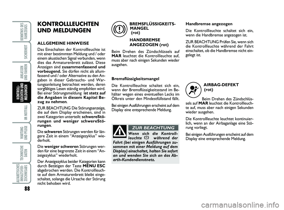 Abarth 500 2009 Betriebsanleitung (in German) 88
IM NOTFALL
WARTUNG
UND PFLEGE
TECHNISCHE
DATEN
ALFABETISCHES
INHALTSVER-
ZEICHNISABS
KENNTNIS DES
FAHRZEUGS
SICHERHEIT
ANLASSEN
UND FAHREN
KONTROLL-
LEUCHTEN UND
MELDUNGEN
KONTROLLLEUCHTEN
UND ME Abarth 500 2009 Betriebsanleitung (in German) 88
IM NOTFALL
WARTUNG
UND PFLEGE
TECHNISCHE
DATEN
ALFABETISCHES
INHALTSVER-
ZEICHNISABS
KENNTNIS DES
FAHRZEUGS
SICHERHEIT
ANLASSEN
UND FAHREN
KONTROLL-
LEUCHTEN UND
MELDUNGEN
KONTROLLLEUCHTEN
UND ME