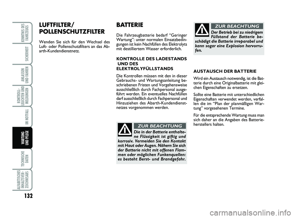 Abarth 500 2012 Betriebsanleitung (in German) LUFTFILTER/
POLLENSCHUTZFILTER
Wenden Sie sich für den Wechsel des
Luft- oder Pollenschutzfilters an das Ab-
arth-Kundendienstnetz.
132
KONTROLL-
LEUCHTEN UND
MELDUNGEN
TECHNISCHE
DATEN
ALFABETISCHES Abarth 500 2012 Betriebsanleitung (in German) LUFTFILTER/
POLLENSCHUTZFILTER
Wenden Sie sich für den Wechsel des
Luft- oder Pollenschutzfilters an das Ab-
arth-Kundendienstnetz.
132
KONTROLL-
LEUCHTEN UND
MELDUNGEN
TECHNISCHE
DATEN
ALFABETISCHES