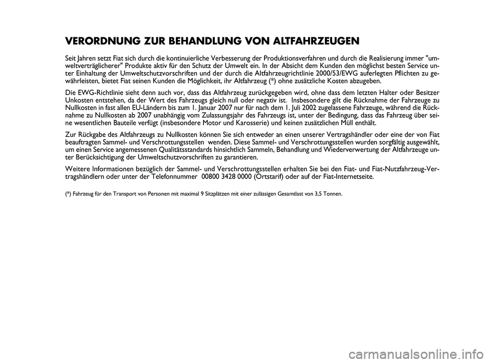 Abarth 500 2012 Betriebsanleitung (in German) VERORDNUNG ZUR BEHANDLUNG VON ALTFAHRZEUGEN
Seit Jahren setzt Fiat sich durch die kontinuierliche Verbesserung der Produktionsverfahren und durch die Realisierung immer "um-
weltverträglicherer Abarth 500 2012 Betriebsanleitung (in German) VERORDNUNG ZUR BEHANDLUNG VON ALTFAHRZEUGEN
Seit Jahren setzt Fiat sich durch die kontinuierliche Verbesserung der Produktionsverfahren und durch die Realisierung immer "um-
weltverträglicherer
