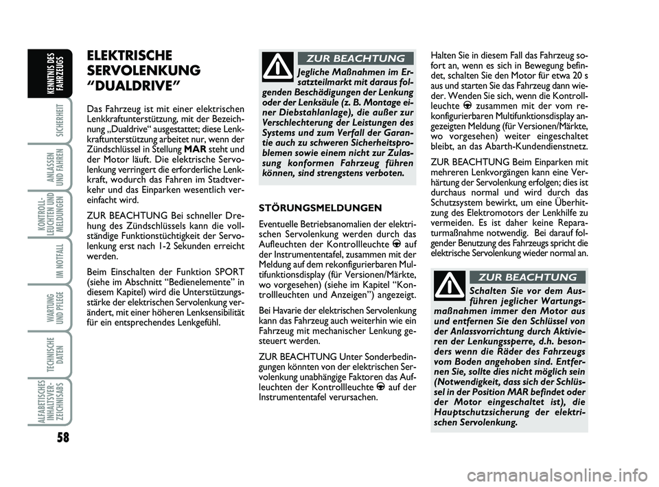 Abarth 500 2012  Betriebsanleitung (in German) 58
SICHERHEIT
ANLASSEN 
UND FAHREN
KONTROLL-
LEUCHTEN UND
MELDUNGEN
IM NOTFALL
WARTUNG 
UND PFLEGE 
TECHNISCHE
DATEN
ALFABETISCHES
INHALTSVER-
ZEICHNISABS
KENNTNIS DES
FAHRZEUGS
STÖRUNGSMELDUNGEN
Eve