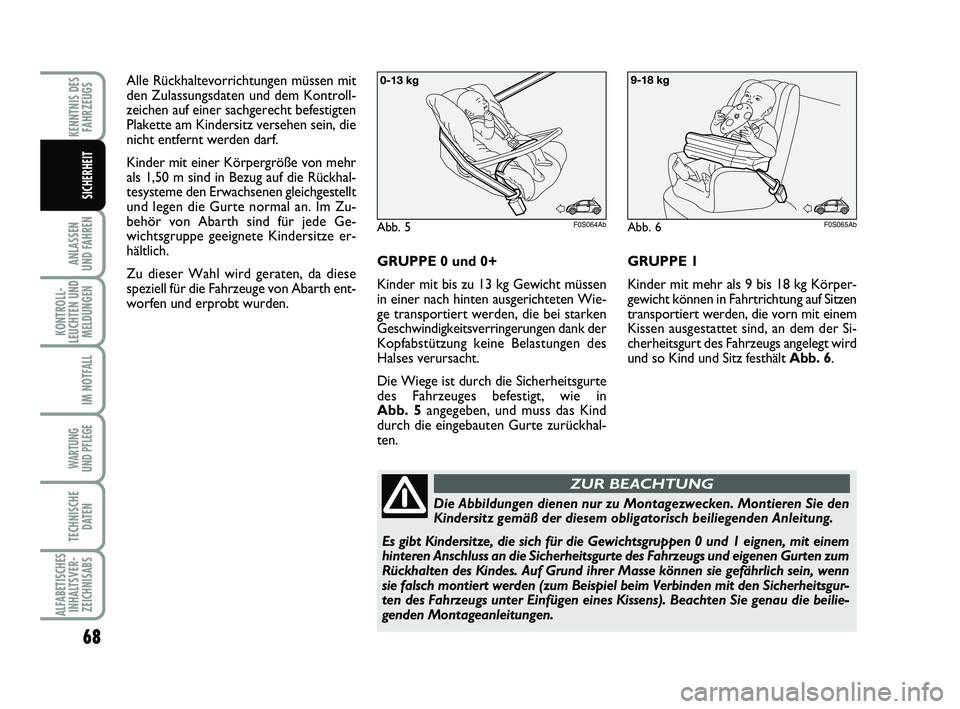 Abarth 500 2012 Betriebsanleitung (in German) 68
ANLASSEN
UND FAHREN
KONTROLL-
LEUCHTEN UND
MELDUNGEN
IM NOTFALL
WARTUNG
UND PFLEGE
TECHNISCHE
DATEN
ALFABETISCHES
INHALTSVER-
ZEICHNISABS
KENNTNIS DES
FAHRZEUGS
SICHERHEIT
Alle Rückhaltevorrich Abarth 500 2012 Betriebsanleitung (in German) 68
ANLASSEN
UND FAHREN
KONTROLL-
LEUCHTEN UND
MELDUNGEN
IM NOTFALL
WARTUNG
UND PFLEGE
TECHNISCHE
DATEN
ALFABETISCHES
INHALTSVER-
ZEICHNISABS
KENNTNIS DES
FAHRZEUGS
SICHERHEIT
Alle Rückhaltevorrich