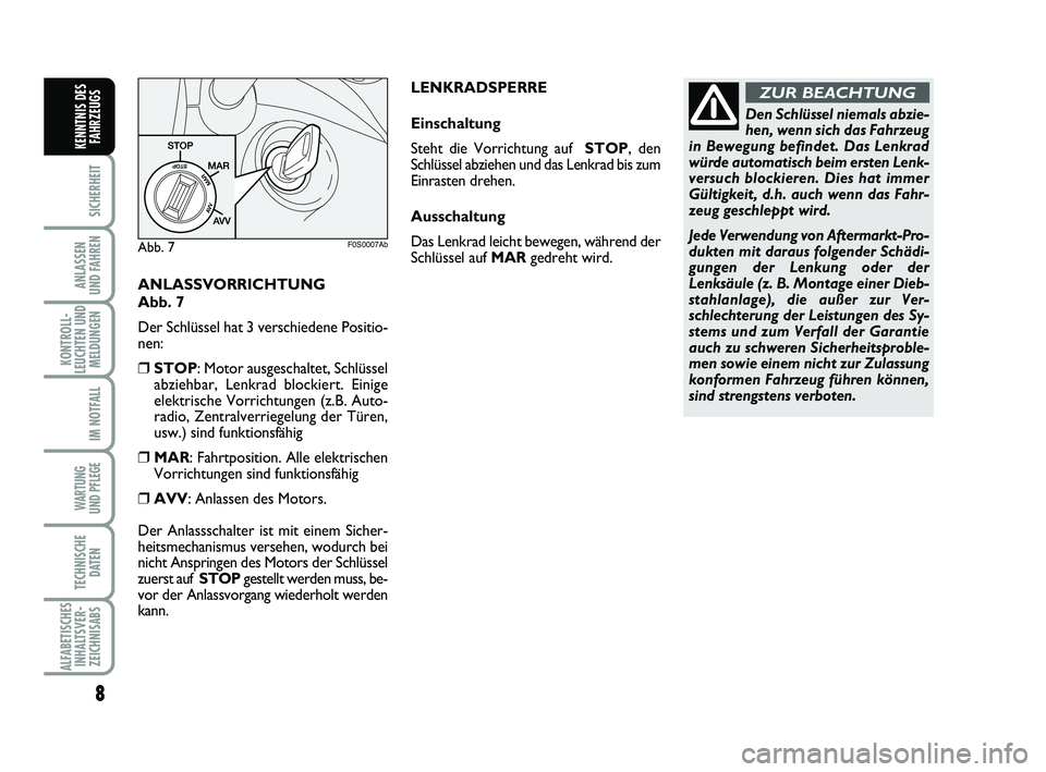 Abarth 500 2012 Betriebsanleitung (in German) ANLASSVORRICHTUNG
Abb. 7
Der Schlüssel hat 3 verschiedene Positio-
nen:
❒STOP: Motor ausgeschaltet, Schlüssel
abziehbar, Lenkrad blockiert. Einige
elektrische Vorrichtungen (z.B. Auto-
radio, Zen Abarth 500 2012 Betriebsanleitung (in German) ANLASSVORRICHTUNG
Abb. 7
Der Schlüssel hat 3 verschiedene Positio-
nen:
❒STOP: Motor ausgeschaltet, Schlüssel
abziehbar, Lenkrad blockiert. Einige
elektrische Vorrichtungen (z.B. Auto-
radio, Zen