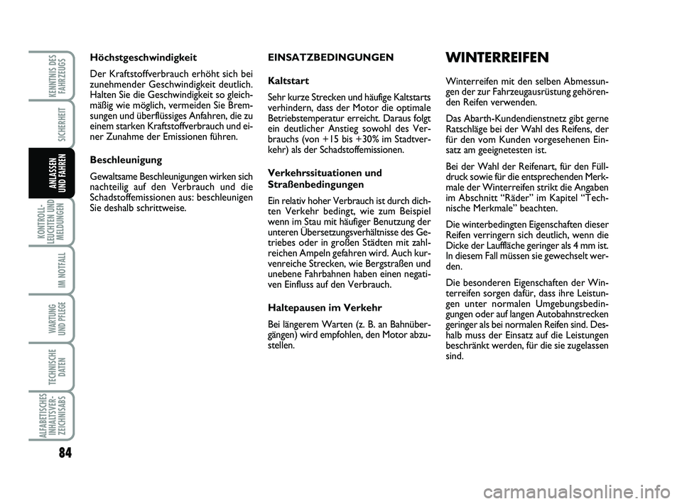 Abarth 500 2012  Betriebsanleitung (in German) EINSATZBEDINGUNGEN
Kaltstart
Sehr kurze Strecken und häufige Kaltstarts
verhindern, dass der Motor die optimale
Betriebstemperatur erreicht. Daraus folgt
ein deutlicher Anstieg sowohl des Ver-
brauch