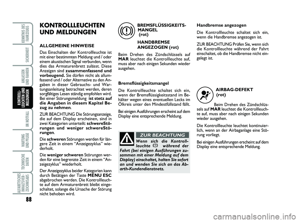 Abarth 500 2012 Betriebsanleitung (in German) 88
IM NOTFALL
WARTUNG
UND PFLEGE
TECHNISCHE
DATEN
ALFABETISCHES
INHALTSVER-
ZEICHNISABS
KENNTNIS DES
FAHRZEUGS
SICHERHEIT
ANLASSEN
UND FAHREN
KONTROLL-
LEUCHTEN UND
MELDUNGEN
KONTROLLLEUCHTEN
UND ME Abarth 500 2012 Betriebsanleitung (in German) 88
IM NOTFALL
WARTUNG
UND PFLEGE
TECHNISCHE
DATEN
ALFABETISCHES
INHALTSVER-
ZEICHNISABS
KENNTNIS DES
FAHRZEUGS
SICHERHEIT
ANLASSEN
UND FAHREN
KONTROLL-
LEUCHTEN UND
MELDUNGEN
KONTROLLLEUCHTEN
UND ME
