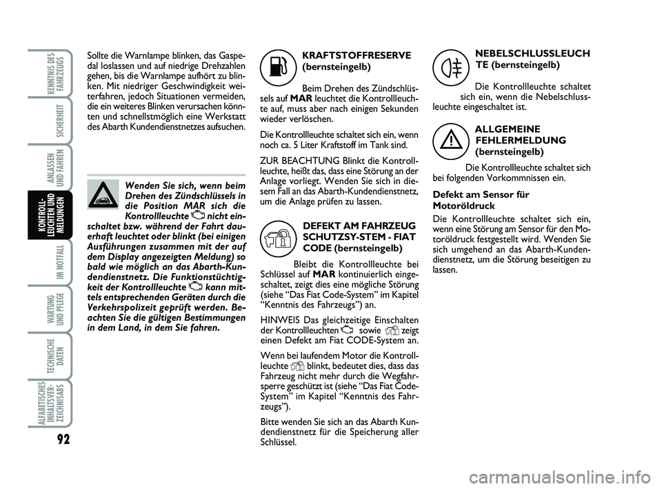 Abarth 500 2012 Betriebsanleitung (in German) 92
IM NOTFALL
WARTUNG
UND PFLEGE
TECHNISCHE
DATEN
ALFABETISCHES
INHALTSVER-
ZEICHNISABS
KENNTNIS DES
FAHRZEUGS
SICHERHEIT
ANLASSEN
UND FAHREN
KONTROLL-
LEUCHTEN UND
MELDUNGEN
K
KRAFTSTOFFRESERVE
(be Abarth 500 2012 Betriebsanleitung (in German) 92
IM NOTFALL
WARTUNG
UND PFLEGE
TECHNISCHE
DATEN
ALFABETISCHES
INHALTSVER-
ZEICHNISABS
KENNTNIS DES
FAHRZEUGS
SICHERHEIT
ANLASSEN
UND FAHREN
KONTROLL-
LEUCHTEN UND
MELDUNGEN
K
KRAFTSTOFFRESERVE
(be