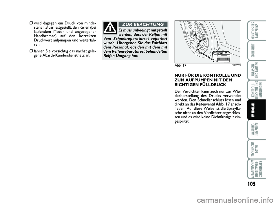 Abarth 500 2013  Betriebsanleitung (in German) 105
KONTROLL-
LEUCHTEN UND
MELDUNGEN
WARTUNG 
UND PFLEGE
TECHNISCHE
DATEN
ALFABETISCHES
INHALTSVER-
ZEICHNISABS
KENNTNIS DES
FAHRZEUGS
SICHERHEIT
ANLASSEN 
UND FAHREN
IM NOTFALL
Abb. 17F0S090Ab
❒wir
