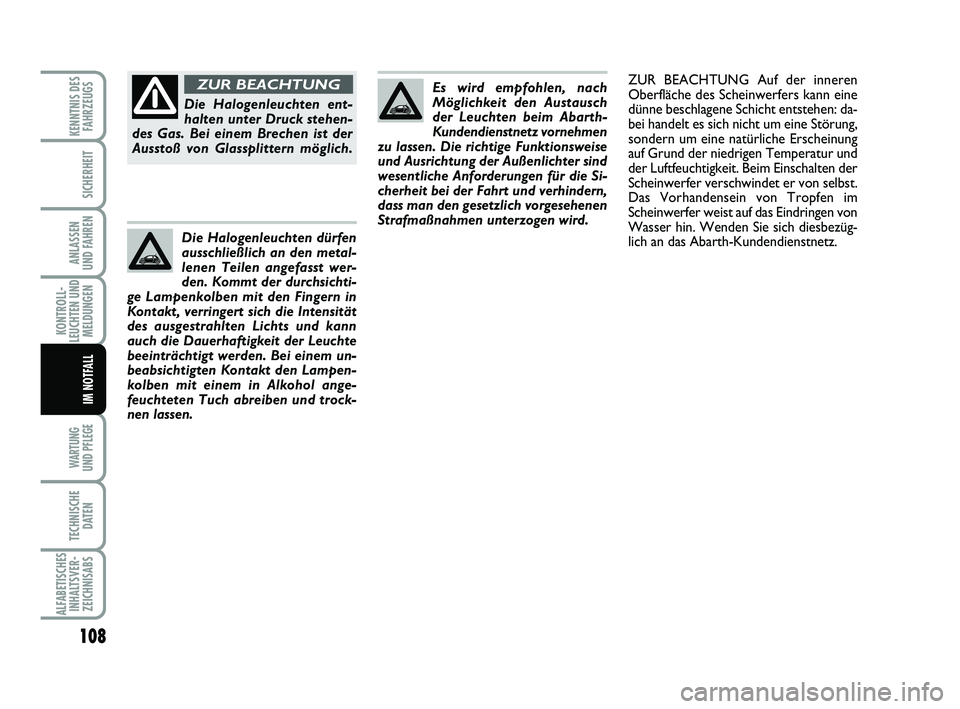 Abarth 500 2013  Betriebsanleitung (in German) 108
KONTROLL-
LEUCHTEN UND
MELDUNGEN
WARTUNG 
UND PFLEGE 
TECHNISCHE
DATEN
ALFABETISCHES
INHALTSVER-
ZEICHNISABS
KENNTNIS DES
FAHRZEUGS
SICHERHEIT
ANLASSEN 
UND FAHREN
IM NOTFALL
Es wird empfohlen, na