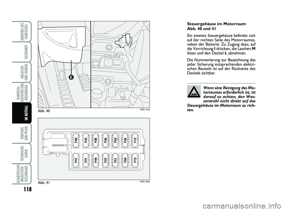 Abarth 500 2013  Betriebsanleitung (in German) 118
KONTROLL-
LEUCHTEN UND
MELDUNGEN
WARTUNG 
UND PFLEGE 
TECHNISCHE
DATEN
ALFABETISCHES
INHALTSVER-
ZEICHNISABS
KENNTNIS DES
FAHRZEUGS
SICHERHEIT
ANLASSEN 
UND FAHREN
IM NOTFALL
Steuergehäuse im Mot