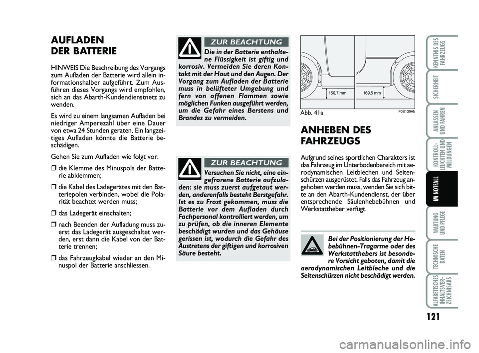 Abarth 500 2013  Betriebsanleitung (in German) 121
KONTROLL-
LEUCHTEN UND
MELDUNGEN
WARTUNG 
UND PFLEGE
TECHNISCHE
DATEN
ALFABETISCHES
INHALTSVER-
ZEICHNISABS
KENNTNIS DES
FAHRZEUGS
SICHERHEIT
ANLASSEN 
UND FAHREN
IM NOTFALL
AUFLADEN 
DER BATTERIE