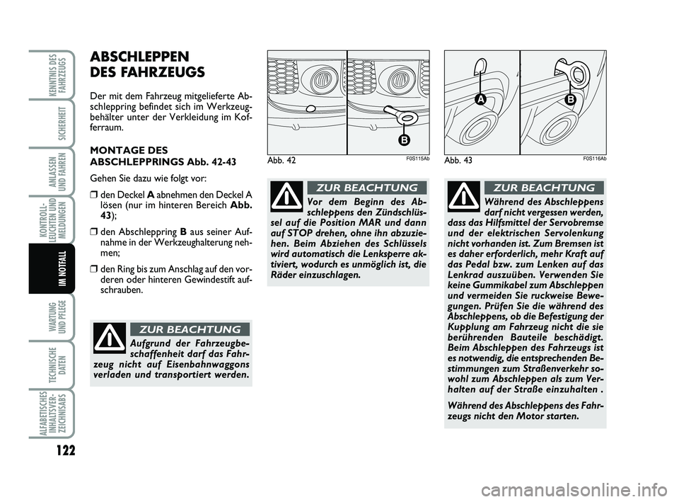 Abarth 500 2013  Betriebsanleitung (in German) 122
KONTROLL-
LEUCHTEN UND
MELDUNGEN
WARTUNG 
UND PFLEGE 
TECHNISCHE
DATEN
ALFABETISCHES
INHALTSVER-
ZEICHNISABS
KENNTNIS DES
FAHRZEUGS
SICHERHEIT
ANLASSEN 
UND FAHREN
IM NOTFALL
ABSCHLEPPEN 
DES FAHR