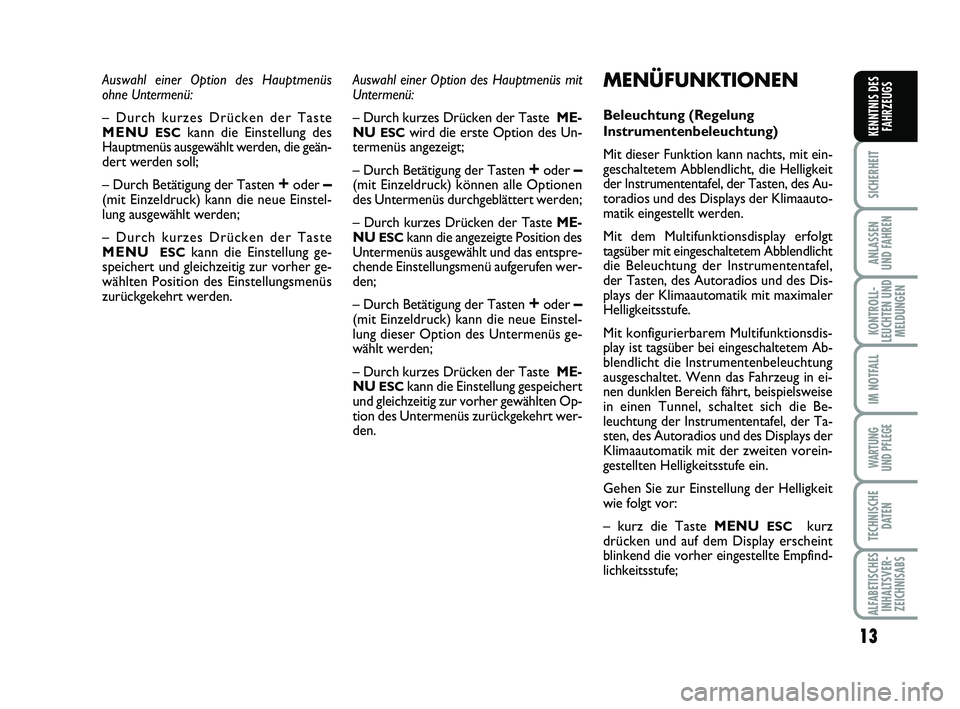 Abarth 500 2013  Betriebsanleitung (in German) 13
SICHERHEIT
ANLASSEN
UND FAHREN
KONTROLL-
LEUCHTEN UND
MELDUNGEN
IM NOTFALL
WARTUNG
UND PFLEGE 
TECHNISCHE
DATEN
ALFABETISCHES
INHALTSVER-
ZEICHNISABS
KENNTNIS DES
FAHRZEUGS
Auswahl einer Option des