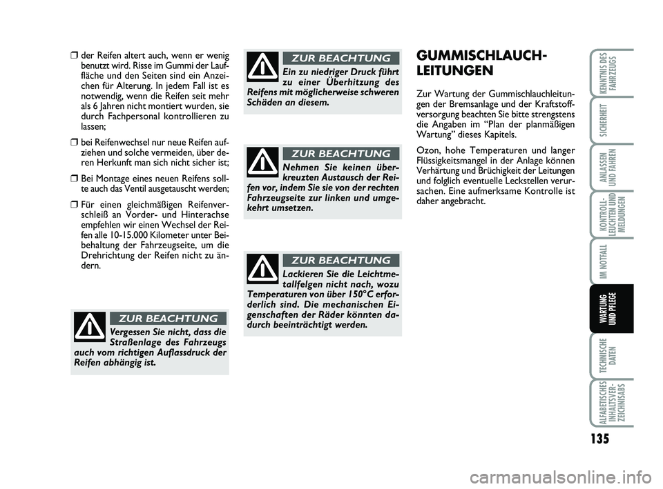 Abarth 500 2013  Betriebsanleitung (in German) 135
KONTROLL-
LEUCHTEN UND
MELDUNGEN
TECHNISCHE
DATEN
ALFABETISCHES
INHALTSVER-
ZEICHNISABS
KENNTNIS DES
FAHRZEUGS
SICHERHEIT
ANLASSEN 
UND FAHREN
IM NOTFALL
WARTUNG 
UND PFLEGE
GUMMISCHLAUCH-
LEITUNG