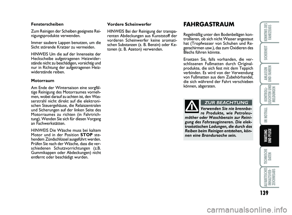 Abarth 500 2013  Betriebsanleitung (in German) 139
KONTROLL-
LEUCHTEN UND
MELDUNGEN
TECHNISCHE
DATEN
ALFABETISCHES
INHALTSVER-
ZEICHNISABS
KENNTNIS DES
FAHRZEUGS
SICHERHEIT
ANLASSEN 
UND FAHREN
IM NOTFALL
WARTUNG 
UND PFLEGE
Vordere Scheinwerfer
H